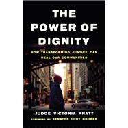 The Power of Dignity How Transforming Justice Can Heal Our Communities by Pratt, Judge Victoria, 9781541674837