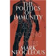 The Politics of Immunity Security and the Policing of Bodies by Neocleous, Mark, 9781839764837
