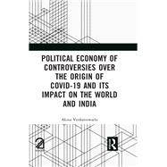 Political Economy of Controversies Over the Origin of Covid-19 and Its Impact on the World and India by Akina Venkateswarlu, 9781040864838