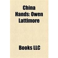 China Hands : Owen Lattimore, John S. Service, John K. Fairbank, John Paton Davies, Jr. , John Carter Vincent, Oliver Edmund Clubb by , 9781156174838