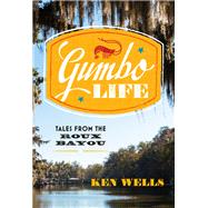 Gumbo Life Tales from the Roux Bayou by Wells, Ken, 9780393254839
