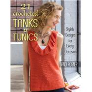 21 Crocheted Tanks + Tunics Stylish Designs for Every Occasion by Rosner, Sandi, 9780811714839