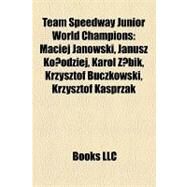 Team Speedway Junior World Champions : Maciej Janowski, Janusz Kolodziej, Karol Zabik, Krzysztof Buczkowski, Krzysztof Kasprzak by , 9781155864839