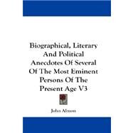 Biographical, Literary and Political Anecdotes of Several of the Most Eminent Persons of the Present Age V3 by Almon, John, 9781432684839