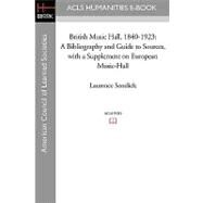 British Music Hall, 1840-1923 : A Bibliography and Guide to Sources, with a Supplement on European Music-Hall by Senelick, Laurence; Cheshire, David F.; Schneider, Ulrich, 9781597404839