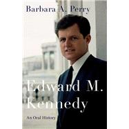 Edward M. Kennedy: An Oral History by Perry, Barbara A., 9780190644840