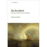 On Accident Episodes in Architecture and Landscape by Eigen, Edward; Martin, Reinhold, 9780262534840