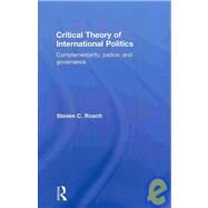Critical Theory of International Politics: Complementarity, Justice, and Governance by Roach; Steven C., 9780415774840