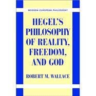 Hegel's Philosophy of Reality, Freedom, and God by Robert M. Wallace, 9780521844840