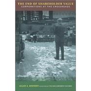 The End Of Shareholder Value Corporations At The Crossroads by Kennedy, Allan A., 9780738204840