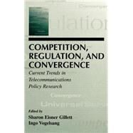 Competition, Regulation, and Convergence: Current Trends in Telecommunications Policy Research by Gillett; Sharon E., 9780805834840