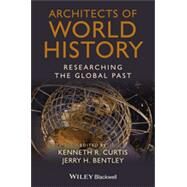 Architects of World History Researching the Global Past by Curtis, Kenneth R.; Bentley, Jerry H., 9781118294840