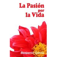 La pasin por la vida / The passion for life by Garca, Benjamn; Mejas, Nancy; Herrera, Joanna, 9781505454840