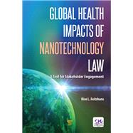 Global Health Impacts of Nanotechnology Law: A Tool for Stakeholder Engagement by Feitshans; Ilise L, 9789814774840