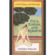 Yoga, Karma, and Rebirth : A Brief History and Philosophy by Phillips, Stephen H., 9780231144841