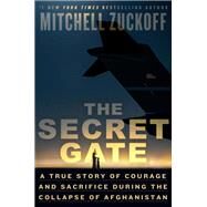 The Secret Gate A True Story of Courage and Sacrifice During the Collapse of Afghanistan by Zuckoff, Mitchell, 9780593594841