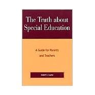 The Truth About Special Education A Guide for Parents and Teachers by Cimera, Robert Evert, 9780810844841