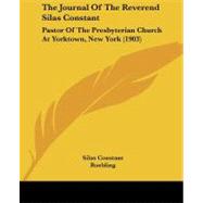 Journal of the Reverend Silas Constant : Pastor of the Presbyterian Church at Yorktown, New York (1903) by Constant, Silas; Roebling, Emily Warren; Leach, Josiah Granville, 9781104494841