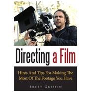 Directing a Film: Hints and Tips for Making the Most of the Footage You Have by Griffin, Brett, 9781502924841