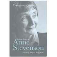 Voyages over Voices Critical Essays on Anne Stevenson by Leighton, Angela, 9781846314841
