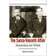 The Sacco-Vanzetti Affair; America on Trial by Moshik Temkin, 9780300124842