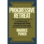 Progressive Retreat: A Sociological Study of Dartington Hall School 1926–1957 and some of its former pupils by Maurice Punch, 9780521134842