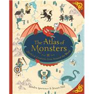 The Atlas of Monsters Mythical Creatures from Around the World by Lawrence, Sandra; Hill, Stuart, 9780762494842