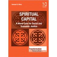 Spiritual Capital: A Moral Core for Social and Economic Justice by Rima,Samuel D., 9781409404842