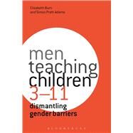 Men Teaching Children 3-11 Dismantling Gender Barriers by Burn, Elizabeth; Pratt-Adams, Simon, 9781472534842
