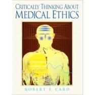 Critically Thinking about Medical Ethics : A Continuing Dialogue by Card, Robert F., 9780131824843
