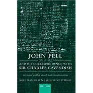 John Pell (1611-1685) and His Correspondence with Sir Charles Cavendish The Mental World of an Early Modern Mathematician by Malcolm, Noel; Stedall, Jacqueline, 9780198564843