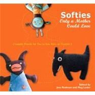 Softies Only a Mother Could Love Lovable Friends for You to Sew, Knit, or Crochet by Redman, Jess; Leder, Meg, 9780399534843