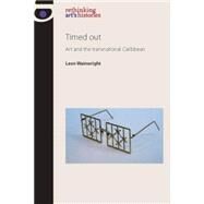 Timed Out Art and the Transnational Caribbean by Wainwright, Leon, 9780719084843