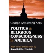 Politics and Religious Consciousness in America by Kelly,George Armstrong, 9780878554843
