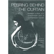Peering Behind the Curtain: Disability, Illness, and the Extraordinary Body in Contemporary Theatre by King,Kimball;King,Kimball, 9781138994843