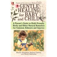 Gentle Healing for Baby and Child : A Parent's Guide to Child-Friendly Herbs and Other by Candee, Andrea; Andrusia, David (CON), 9781439194843