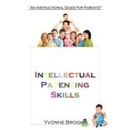 Intellectual Parenting Skills : An Instructional Guide for Parents by Brooks, Yvonne, 9781440154843