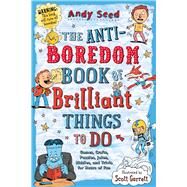 The Anti-boredom Book of Brilliant Things to Do by Seed, Andy; Garrett, Scott, 9781510754843