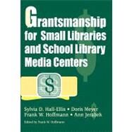 Grantsmanship for Small Libraries and School Library Media Centers by Hall-Ellis, Sylvia D., 9781563084843