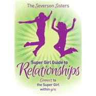 The Severson Sisters Super Girl Guide to Relationships by Severson Sisters, 9781630474843