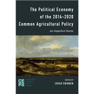 The Political Economy of the 2014-2020 Common Agricultural Policy An Imperfect Storm by Swinnen, Johan F.M., 9781783484843