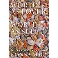 World as Lover, World as Self: 30th Anniversary Edition Courage for Global Justice and Planetary Renewal by Macy, Joanna; Kaza, Stephanie; Halifax, Joan; Nhat Hanh, Thich, 9781946764843