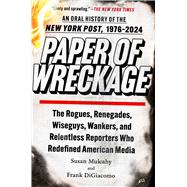 Paper of Wreckage The Rogues, Renegades, Wiseguys, Wankers, and Relentless Reporters Who Redefined American Media by Mulcahy, Susan; DiGiacomo, Frank, 9781982164843