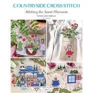 Countryside Cross Stitch  Beautiful Country House with Animals, Plants and Flowers by Santarelli, Tania, 9786057834843