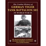 The Combat History of German Tiger Tank Battalion 503 in World War II in World War II by Lochmann, Franz-Wilhelm; Rubbel, Alfred; von Rosen, Richard Freiherr, 9780811734844