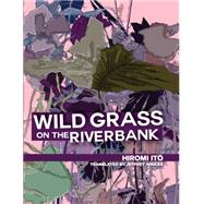Wild Grass on the Riverbank by Ito, Hiromi; Angles, Jeffrey, 9780989804844