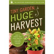 Tiny Garden, Huge Harvest How to Harvest Huge Crops From Mini Plots and Container Gardens by Warnock, Caleb, 9781942934844