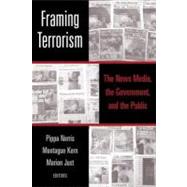 Framing Terrorism : The News Media, the Government, and the Public by Norris, Pippa; Kern, Montague; Just, Marion R., 9780203484845