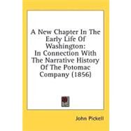 New Chapter in the Early Life of Washington : In Connection with the Narrative History of the Potomac Company (1856) by Pickell, John, 9780548624845