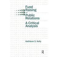Fund Raising and Public Relations: A Critical Analysis by Kelly,Kathleen S., 9781138974845